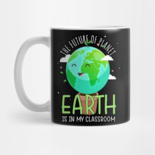 The Future Of Planet Earth Is In My Classroom Mug